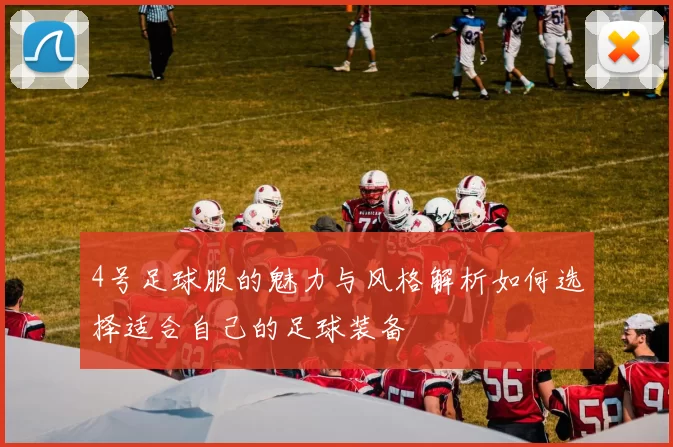 4号足球服的魅力与风格解析如何选择适合自己的足球装备