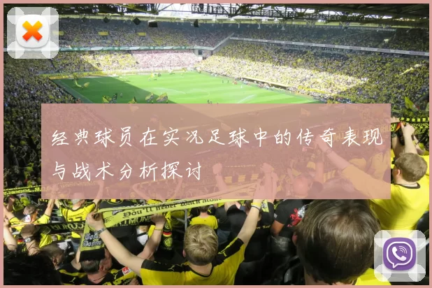 经典球员在实况足球中的传奇表现与战术分析探讨