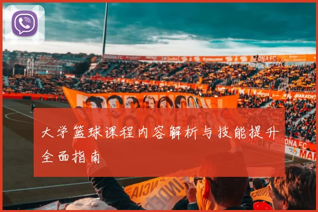 大学篮球课程内容解析与技能提升全面指南